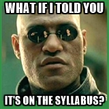 Morpheus asking, What if I told you it's on the syllabus?