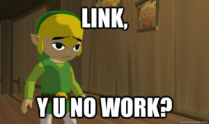 Picture of Link with the caption, Link, Y U No Work?